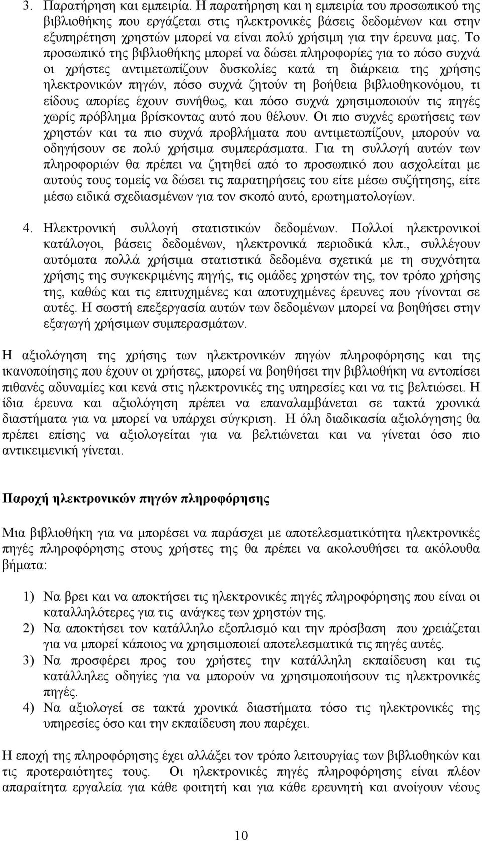 Το προσωπικό της βιβλιοθήκης μπορεί να δώσει πληροφορίες για το πόσο συχνά οι χρήστες αντιμετωπίζουν δυσκολίες κατά τη διάρκεια της χρήσης ηλεκτρονικών πηγών, πόσο συχνά ζητούν τη βοήθεια