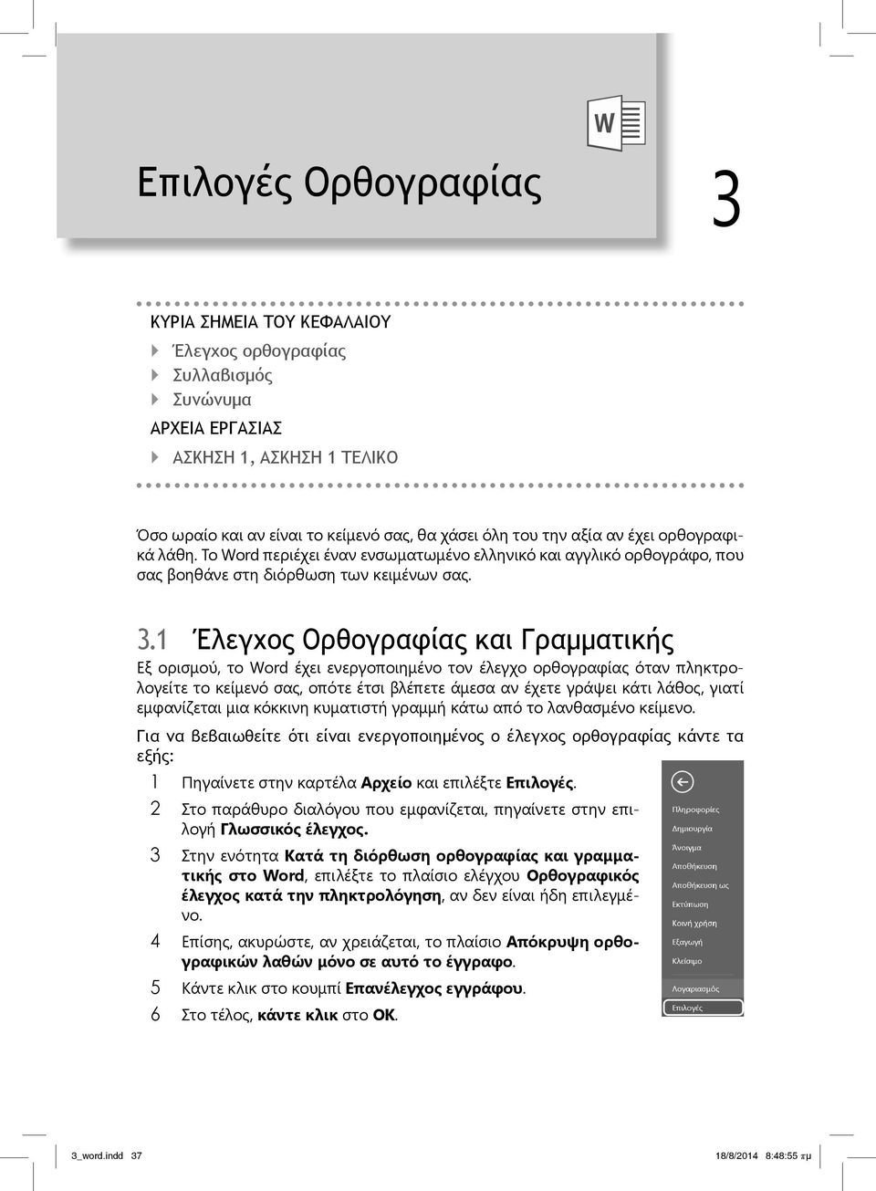 1 Έλεγχος Ορθογραφίας και Γραμματικής Εξ ορισμού, το Word έχει ενεργοποιημένο τον έλεγχο ορθογραφίας όταν πληκτρολογείτε το κείμενό σας, οπότε έτσι βλέπετε άμεσα αν έχετε γράψει κάτι λάθος, γιατί