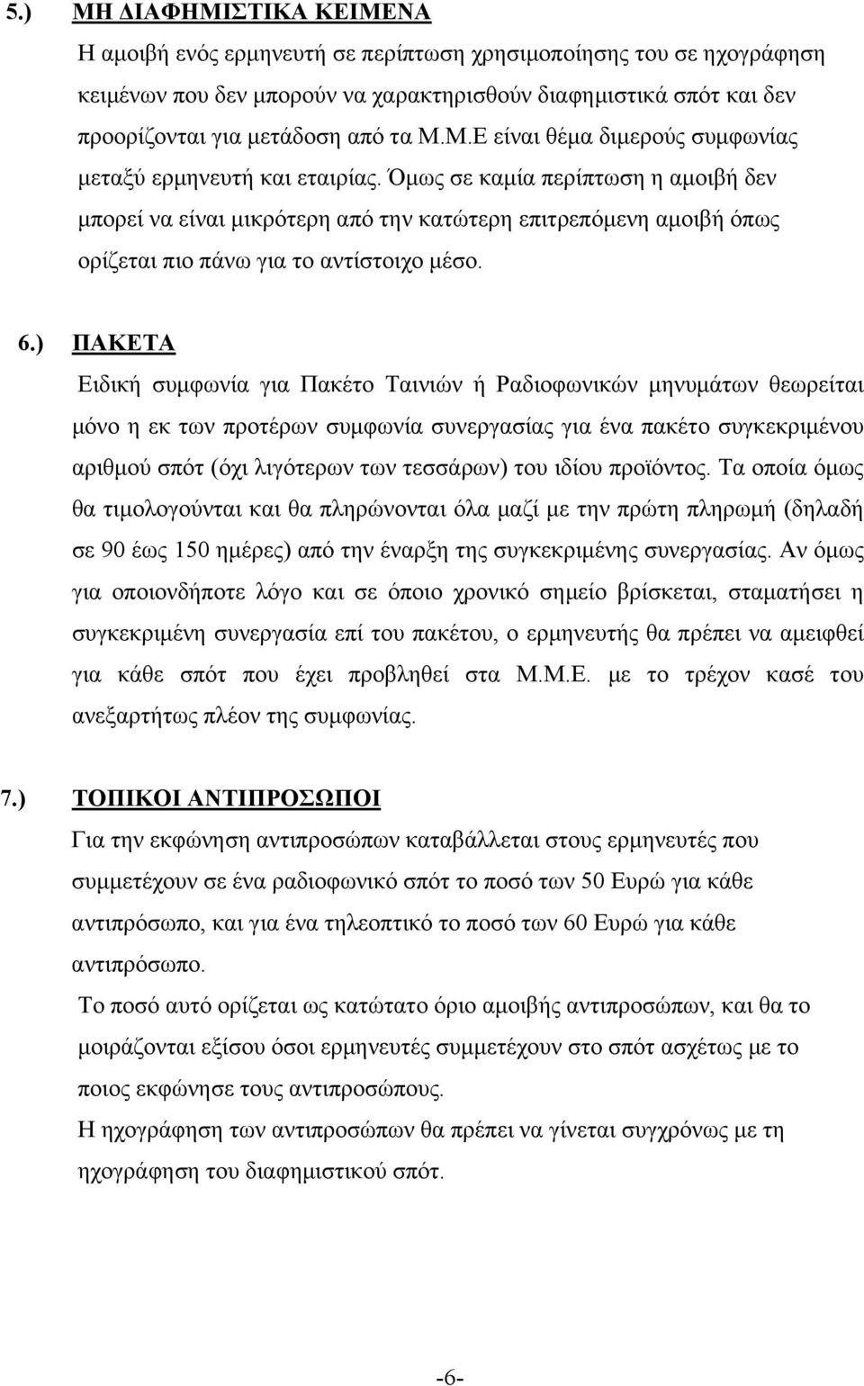 Όµως σε καµία περίπτωση η αµοιβή δεν µπορεί να είναι µικρότερη από την κατώτερη επιτρεπόµενη αµοιβή όπως ορίζεται πιο πάνω για το αντίστοιχο µέσο. 6.