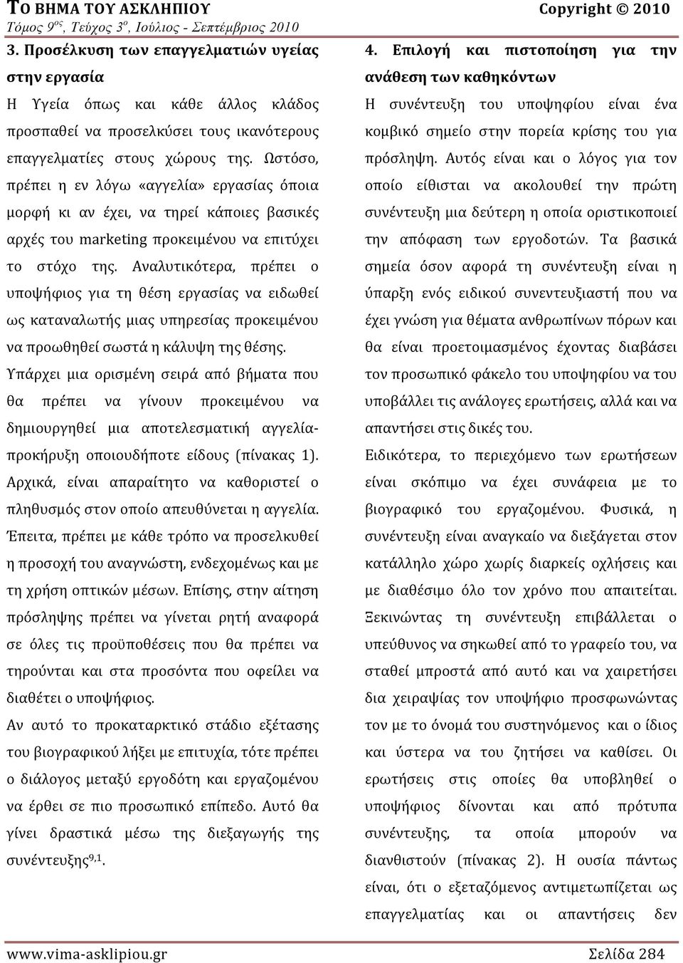 Ωστόσο, πρέπει η εν λόγω «αγγελία» εργασίας όποια μορφή κι αν έχει, να τηρεί κάποιες βασικές αρχές του marketing προκειμένου να επιτύχει το στόχο της.