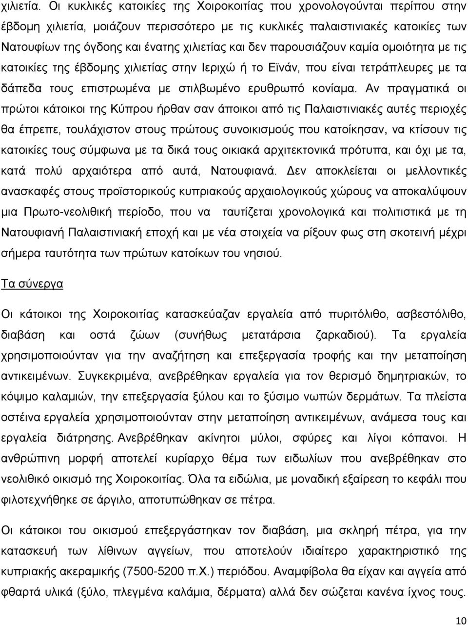 δεν παρουσιάζουν καμία ομοιότητα με τις κατοικίες της έβδομης χιλιετίας στην Ιεριχώ ή το Εϊνάν, που είναι τετράπλευρες με τα δάπεδα τους επιστρωμένα με στιλβωμένο ερυθρωπό κονίαμα.