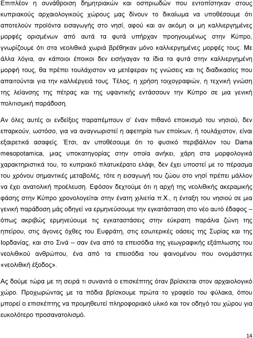 Με άλλα λόγια, αν κάποιοι έποικοι δεν εισήγαγαν τα ίδια τα φυτά στην καλλιεργημένη μορφή τους, θα πρέπει τουλάχιστον να μετέφεραν τις γνώσεις και τις διαδικασίες που απαιτούνται για την καλλιέργειά