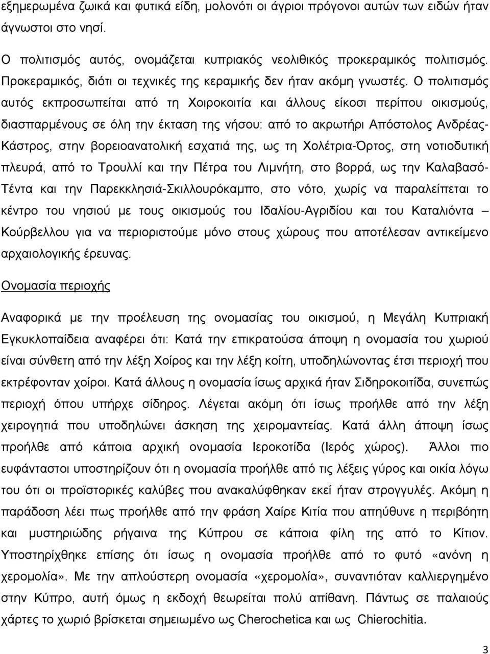 Ο πολιτισμός αυτός εκπροσωπείται από τη Χοιροκοιτία και άλλους είκοσι περίπου οικισμούς, διασπαρμένους σε όλη την έκταση της νήσου: από το ακρωτήρι Απόστολος Ανδρέας- Κάστρος, στην βορειοανατολική