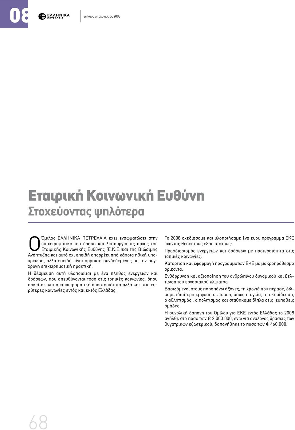 Η δέσμευση αυτή υλοποιείται με ένα πλήθος ενεργειών και δράσεων, που απευθύνονται τόσο στις τοπικές κοινωνίες, όπου ασκείται και η επιχειρηματική δραστηριότητα αλλά και στις ευρύτερες κοινωνίες εντός