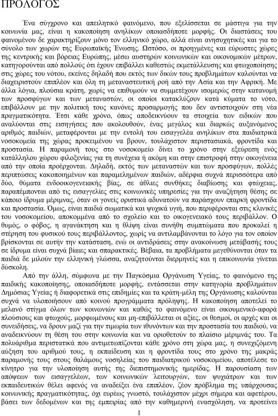 Ωστόσο, οι προηγµένες και εύρωστες χώρες της κεντρικής και βόρειας Ευρώπης, µέσω αυστηρών κοινωνικών και οικονοµικών µέτρων, κατηγορούνται από πολλούς ότι έχουν επιβάλλει καθεστώς εκµετάλλευσης και