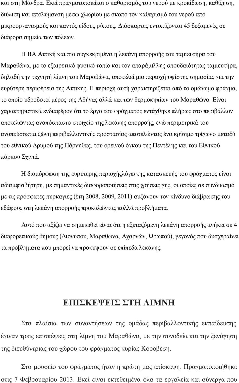 Η ΒΑ Αττική και πιο συγκεκριμένα η λεκάνη απορροής του ταμιευτήρα του Μαραθώνα, με το εξαιρετικό φυσικό τοπίο και τον απαράμιλλης σπουδαιότητας ταμιευτήρα, δηλαδή την τεχνητή λίμνη του Μαραθώνα,