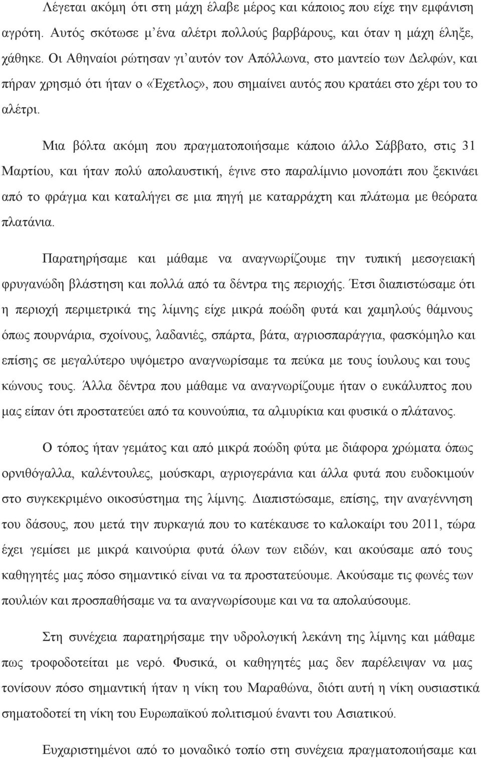 Μια βόλτα ακόμη που πραγματοποιήσαμε κάποιο άλλο Σάββατο, στις 31 Μαρτίου, και ήταν πολύ απολαυστική, έγινε στο παραλίμνιο μονοπάτι που ξεκινάει από το φράγμα και καταλήγει σε μια πηγή με καταρράχτη