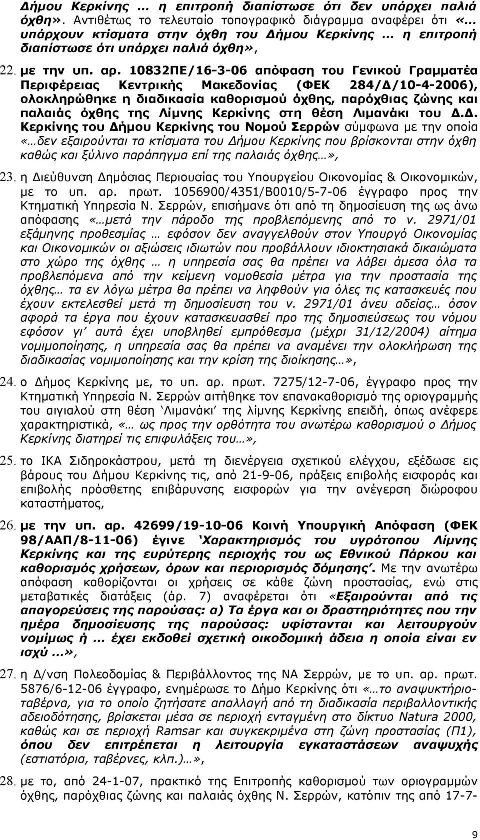 10832ΠΕ/16-3-06 απόφαση του Γενικού Γραμματέα Περιφέρειας Κεντρικής Μακεδονίας (ΦΕΚ 284/Δ/10-4-2006), ολοκληρώθηκε η διαδικασία καθορισμού όχθης, παρόχθιας ζώνης και παλαιάς όχθης της Λίμνης Κερκίνης