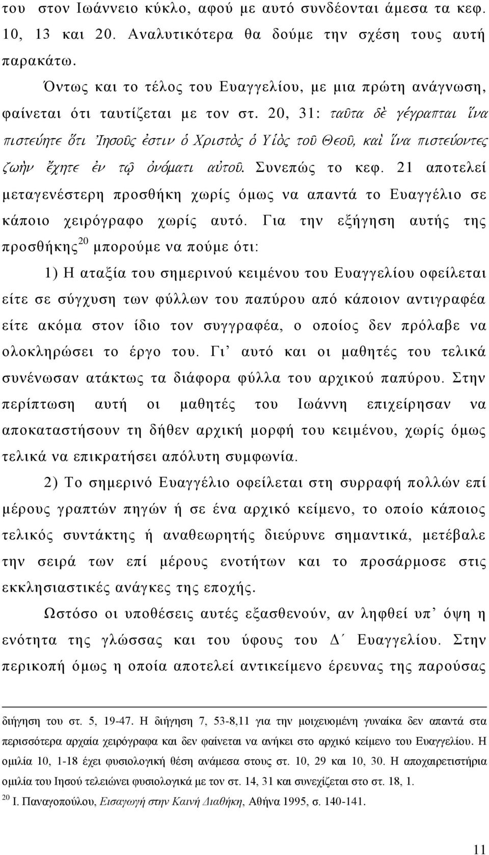 i[na pisteu,ontej zwh.n e;chte evn tw/ ovno,mati auvtou/. Συνεπώς το κεφ. 21 αποτελεί μεταγενέστερη προσθήκη χωρίς όμως να απαντά το Ευαγγέλιο σε κάποιο χειρόγραφο χωρίς αυτό.