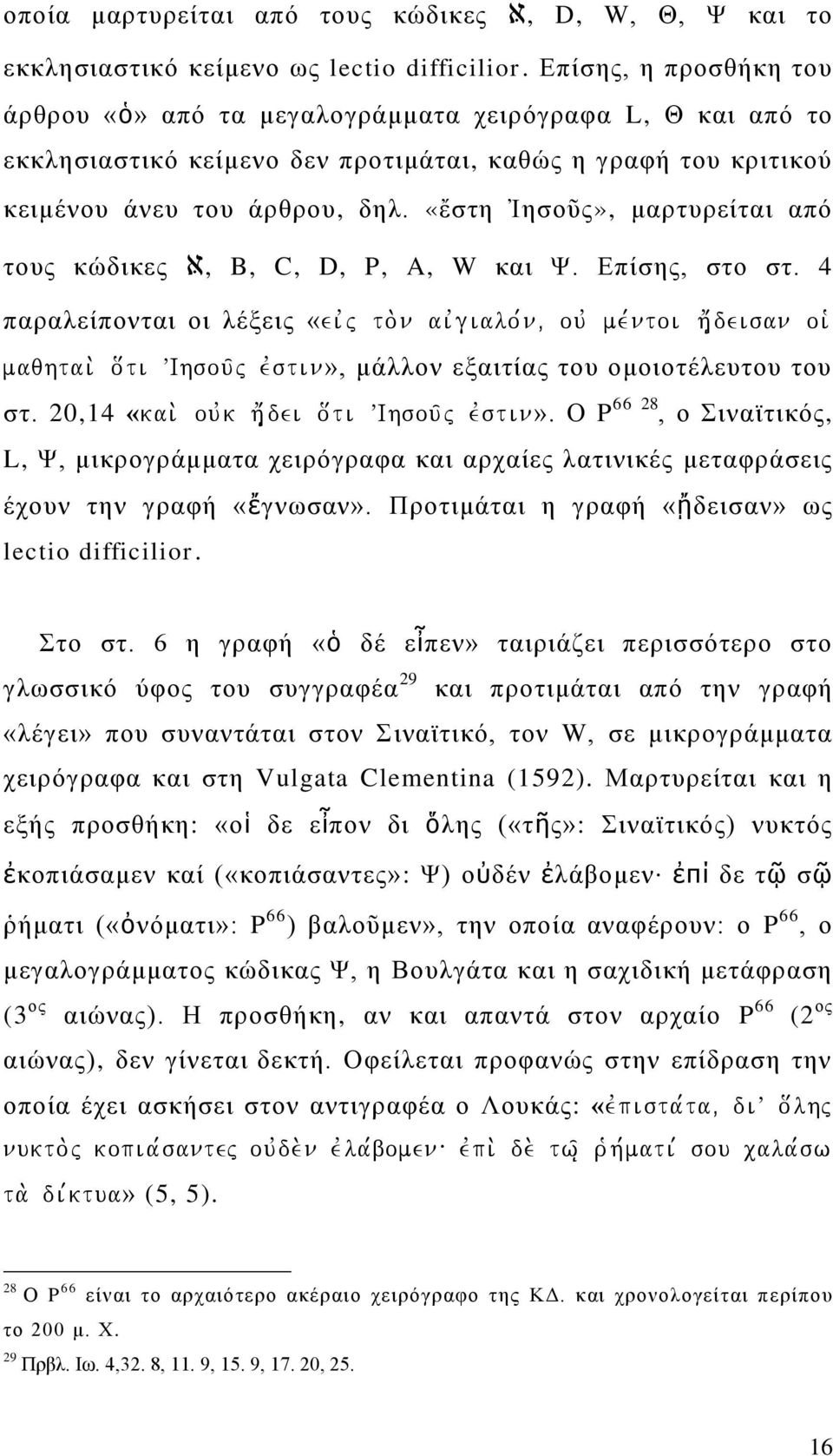 «ἔστη Ἰησοῦς», μαρτυρείται από τους κώδικες,אּ B, C, D, P, A, W και Ψ. Επίσης, στο στ. 4 παραλείπονται οι λέξεις «eivj to.n aivgialo,n( ouv me,ntoi h; deisan oi` maqhtai.