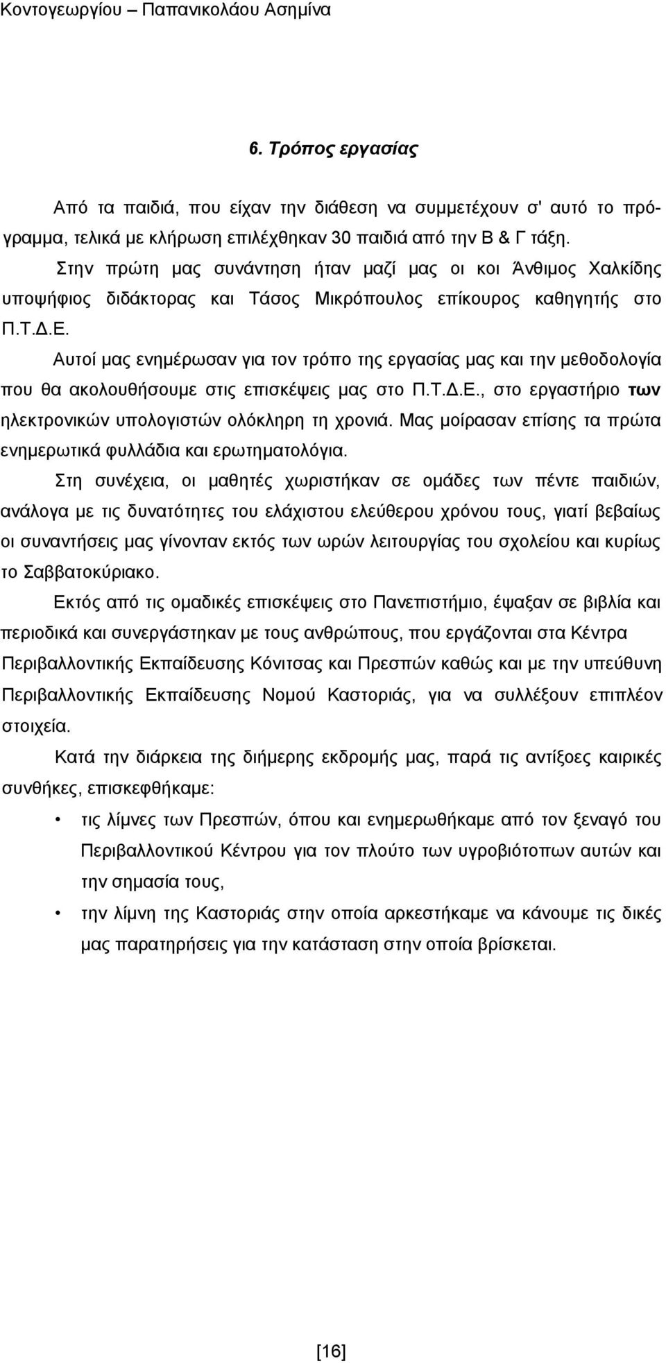 Αυτοί μας ενημέρωσαν για τον τρόπο της εργασίας μας και την μεθοδολογία που θα ακολουθήσουμε στις επισκέψεις μας στο Π.Τ.Δ.Ε., στο εργαστήριο των ηλεκτρονικών υπολογιστών ολόκληρη τη χρονιά.