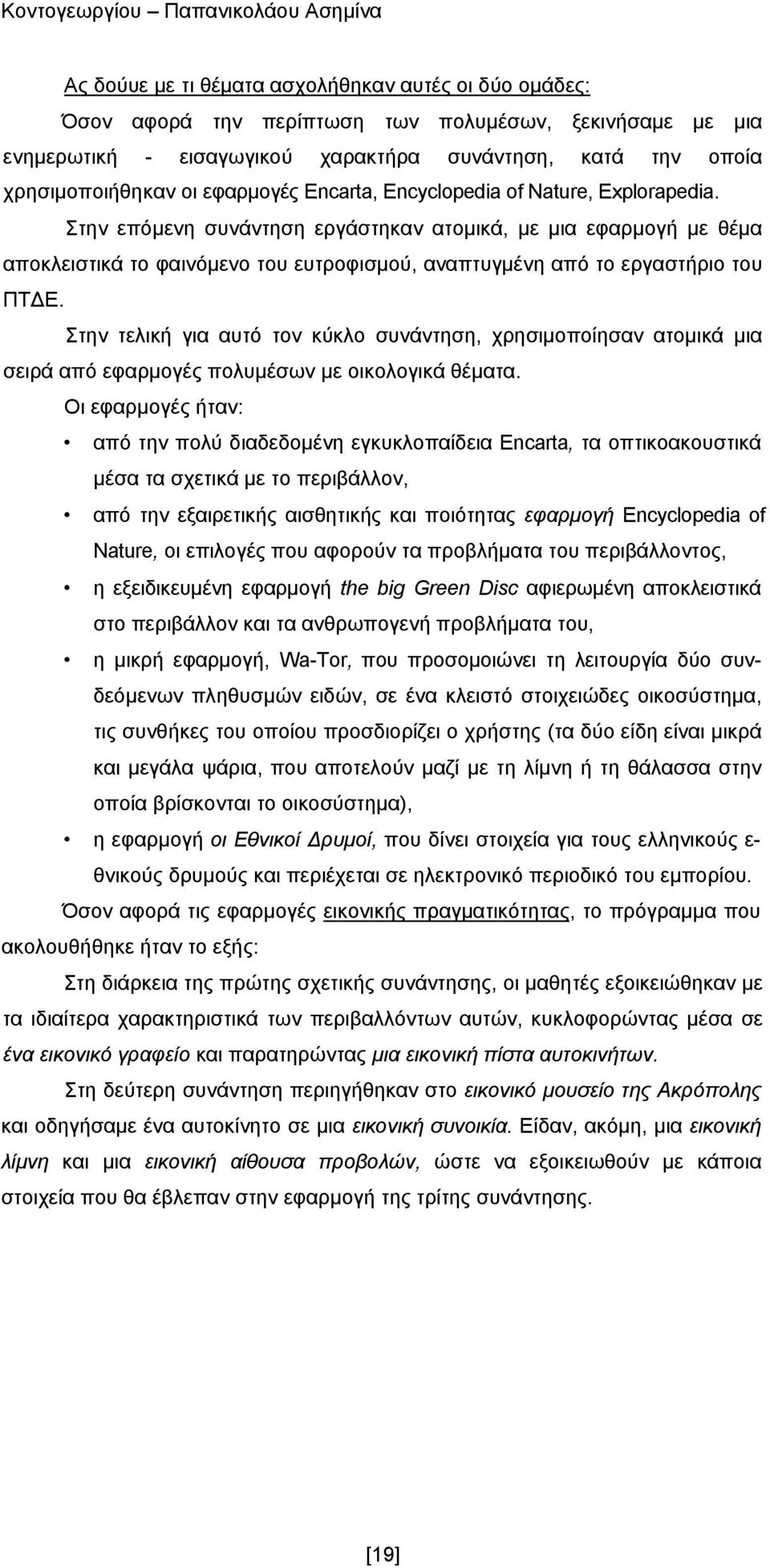 Στην επόμενη συνάντηση εργάστηκαν ατομικά, με μια εφαρμογή με θέμα αποκλειστικά το φαινόμενο του ευτροφισμού, αναπτυγμένη από το εργαστήριο του ΠΤΔΕ.