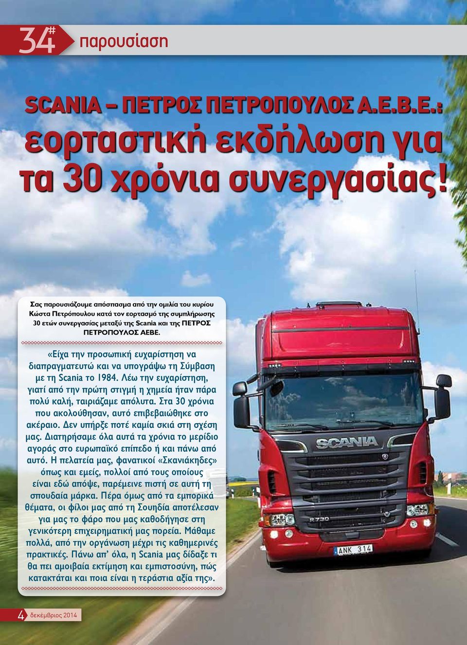 «Είχα την προσωπική ευχαρίστηση να διαπραγματευτώ και να υπογράψω τη Σύμβαση με τη Scania το 1984. Λέω την ευχαρίστηση, γιατί από την πρώτη στιγμή η χημεία ήταν πάρα πολύ καλή, ταιριάζαμε απόλυτα.