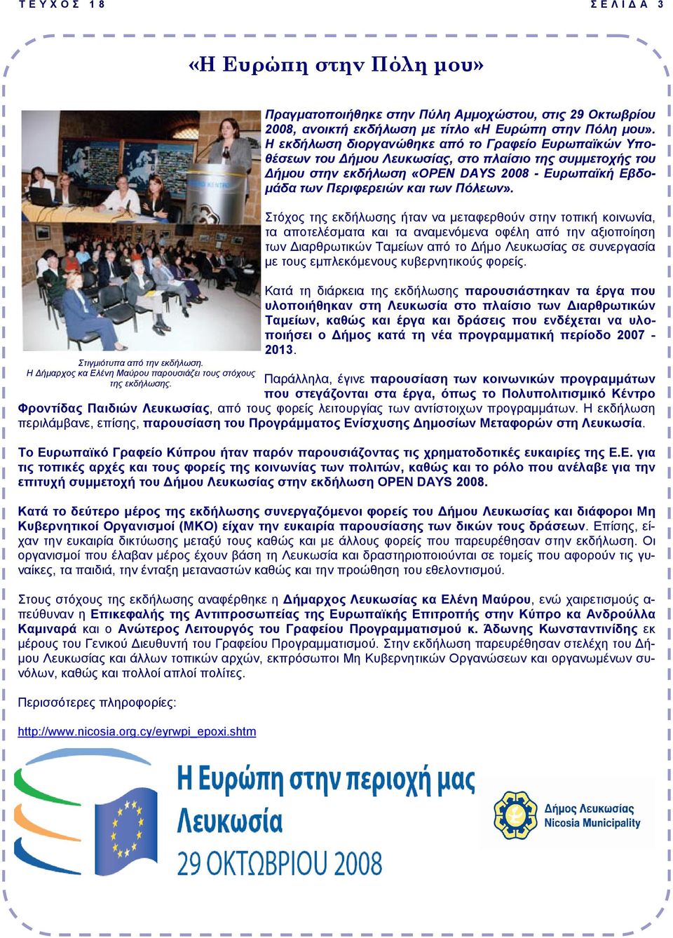 Η εκδήλωση διοργανώθηκε από το Γραφείο Ευρωπαϊκών Υποθέσεων του ήµου Λευκωσίας, στο πλαίσιο της συµµετοχής του ήµου στην εκδήλωση «OPEN DAYS 2008 - Ευρωπαϊκή Εβδο- µάδα των Περιφερειών και των