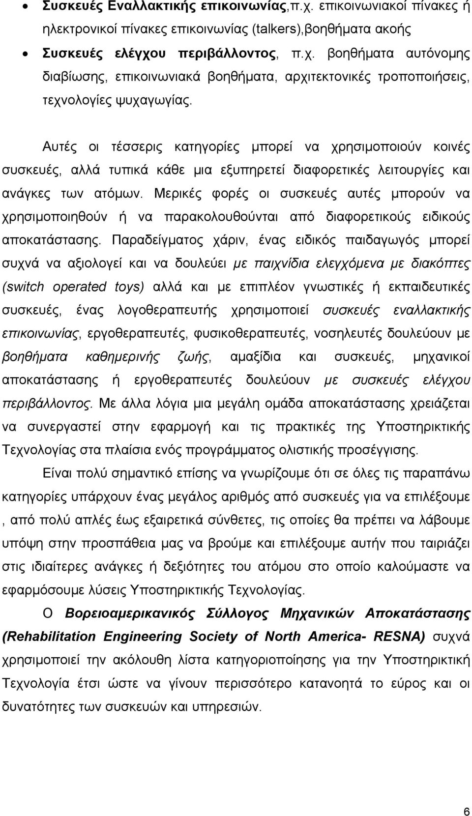 Μερικές φορές οι συσκευές αυτές μπορούν να χρησιμοποιηθούν ή να παρακολουθούνται από διαφορετικούς ειδικούς αποκατάστασης.