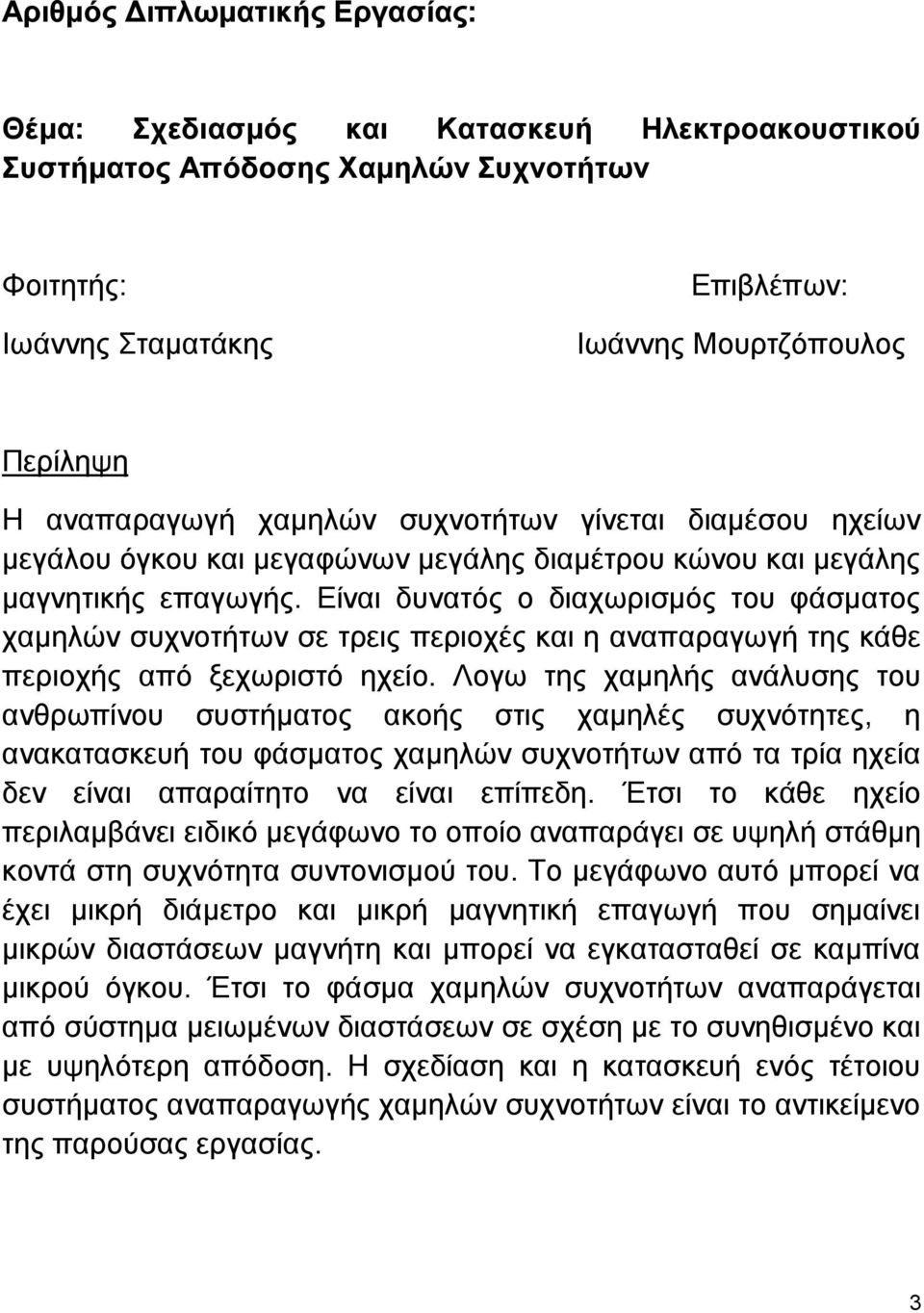 Είναι δυνατός ο διαχωρισμός του φάσματος χαμηλών συχνοτήτων σε τρεις περιοχές και η αναπαραγωγή της κάθε περιοχής από ξεχωριστό ηχείο.