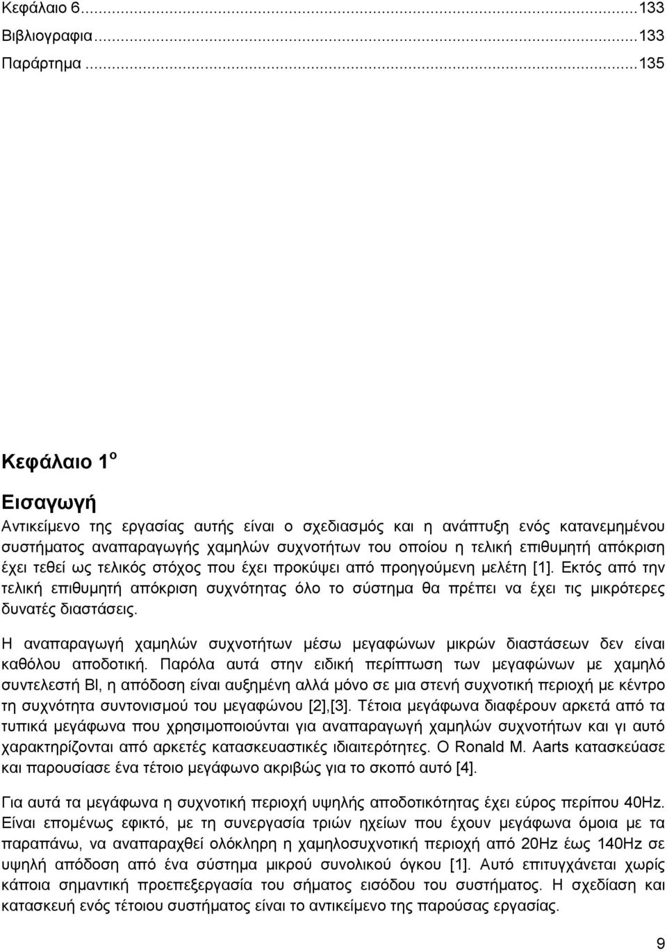 τεθεί ως τελικός στόχος που έχει προκύψει από προηγούμενη μελέτη [1]. Εκτός από την τελική επιθυμητή απόκριση συχνότητας όλο το σύστημα θα πρέπει να έχει τις μικρότερες δυνατές διαστάσεις.