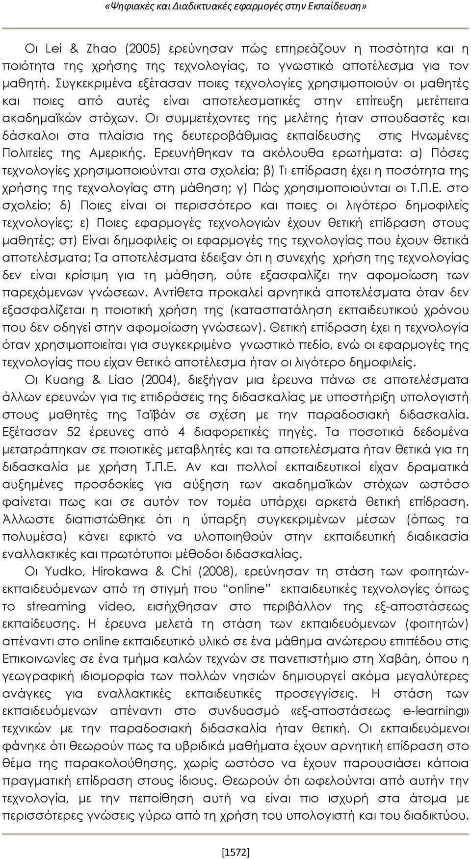 Οι συμμετέχοντες της μελέτης ήταν σπουδαστές και δάσκαλοι στα πλαίσια της δευτεροβάθμιας εκπαίδευσης στις Ηνωμένες Πολιτείες της Αμερικής.