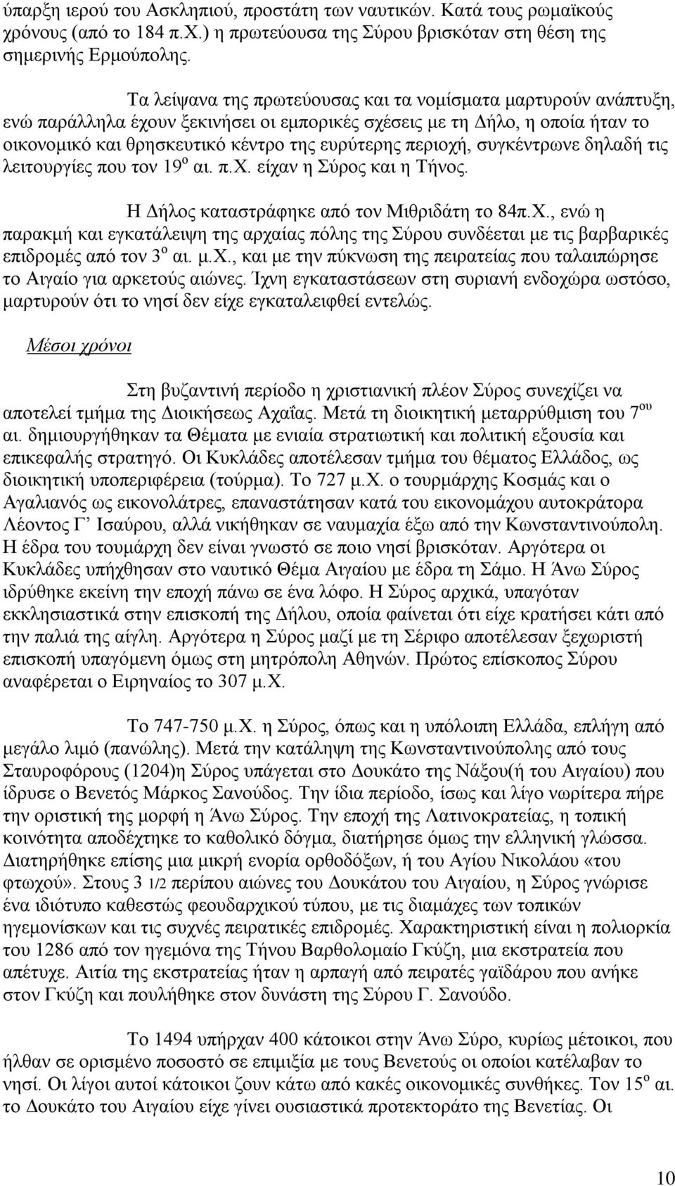 συγκέντρωνε δηλαδή τις λειτουργίες που τον 19 ο αι. π.χ. είχαν η Σύρος και η Τήνος. Η Δήλος καταστράφηκε από τον Μιθριδάτη το 84π.Χ.