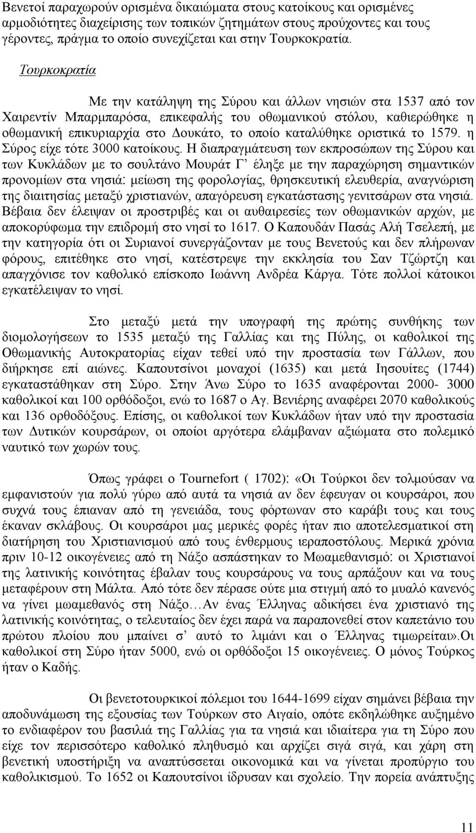 Τουρκοκρατία Με την κατάληψη της Σύρου και άλλων νησιών στα 1537 από τον Χαιρεντίν Μπαρμπαρόσα, επικεφαλής του οθωμανικού στόλου, καθιερώθηκε η οθωμανική επικυριαρχία στο Δουκάτο, το οποίο καταλύθηκε