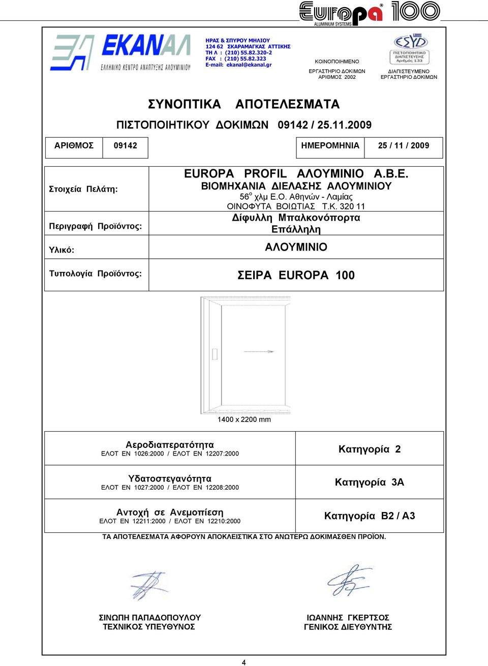 2009 ΑΡΙΘΜΟΣ 09142 ΗΜΕΡΟΜΗΝΙΑ 25 / 11 / 2009 Στοιχεία Πελάτη: Περιγραφή Προϊόντος: Υλικό: EUROPA PROFIL ΑΛΟΥΜΙΝΙΟ Α.Β.Ε. ΒΙΟΜΗΧΑΝΙΑ ΙΕΛΑΣΗΣ ΑΛΟΥΜΙΝΙΟΥ 56 ο χλµ Ε.Ο. Αθηνών - Λαµίας ΟΙΝΟΦΥΤΑ ΒΟΙΩΤΙΑΣ Τ.