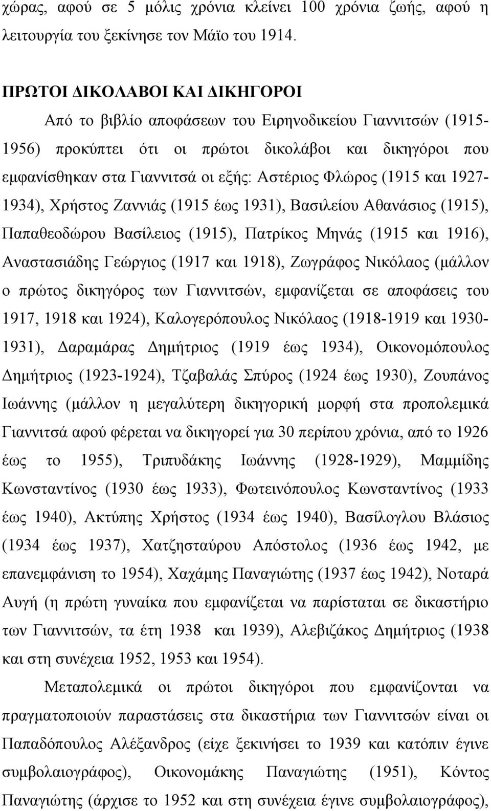 (1915 και 1927-1934), Χρήστος Ζαννιάς (1915 έως 1931), Βασιλείου Αθανάσιος (1915), Παπαθεοδώρου Βασίλειος (1915), Πατρίκος Μηνάς (1915 και 1916), Αναστασιάδης Γεώργιος (1917 και 1918), Ζωγράφος