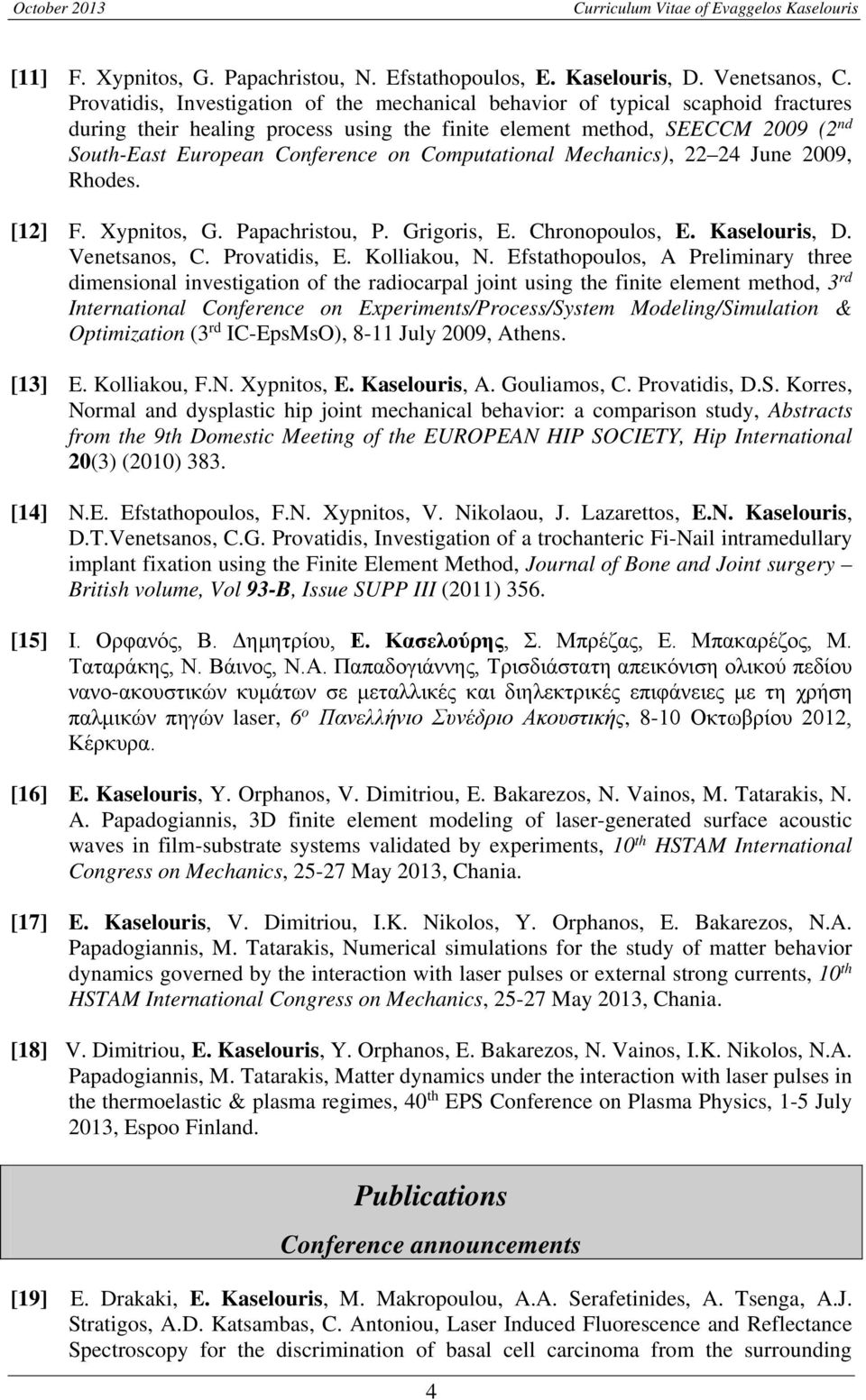 Computational Mechanics), 22 24 June 2009, Rhodes. [12] F. Xypnitos, G. Papachristou, P. Grigoris, E. Chronopoulos, E. Kaselouris, D. Venetsanos, C. Provatidis, E. Kolliakou, N.