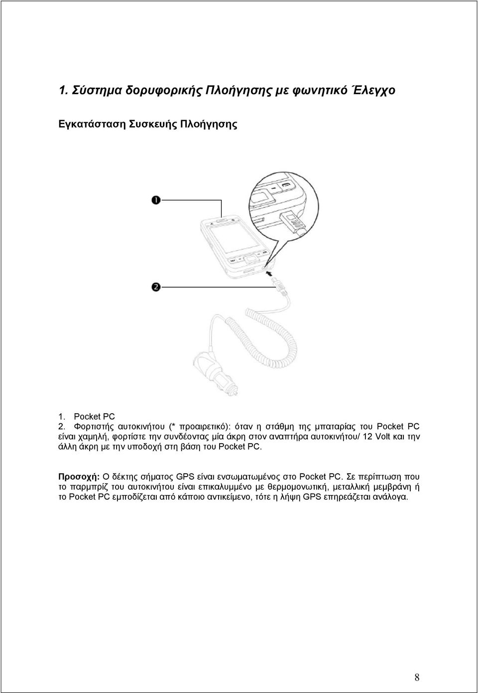 αυτοκινήτου/ 12 Volt και την άλλη άκρη με την υποδοχή στη βάση του Pocket PC. Προσοχή: Ο δέκτης σήματος GPS είναι ενσωματωμένος στο Pocket PC.