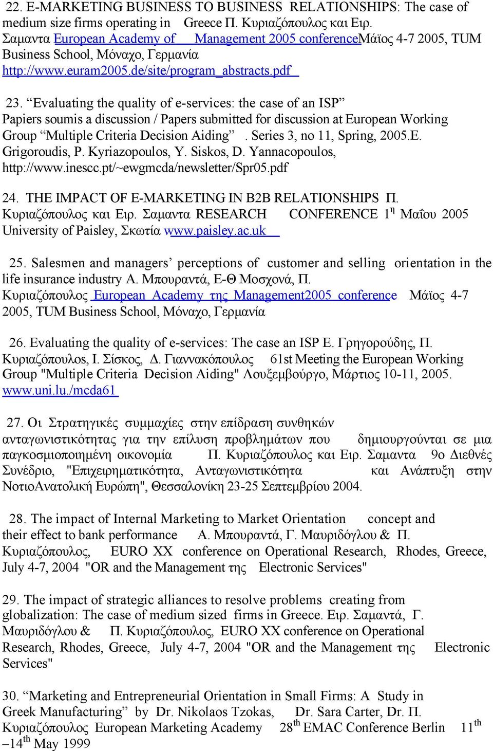 Evaluating the quality of e-services: the case of an ISP Papiers soumis a discussion / Papers submitted for discussion at European Working Group Multiple Criteria Decision Aiding.