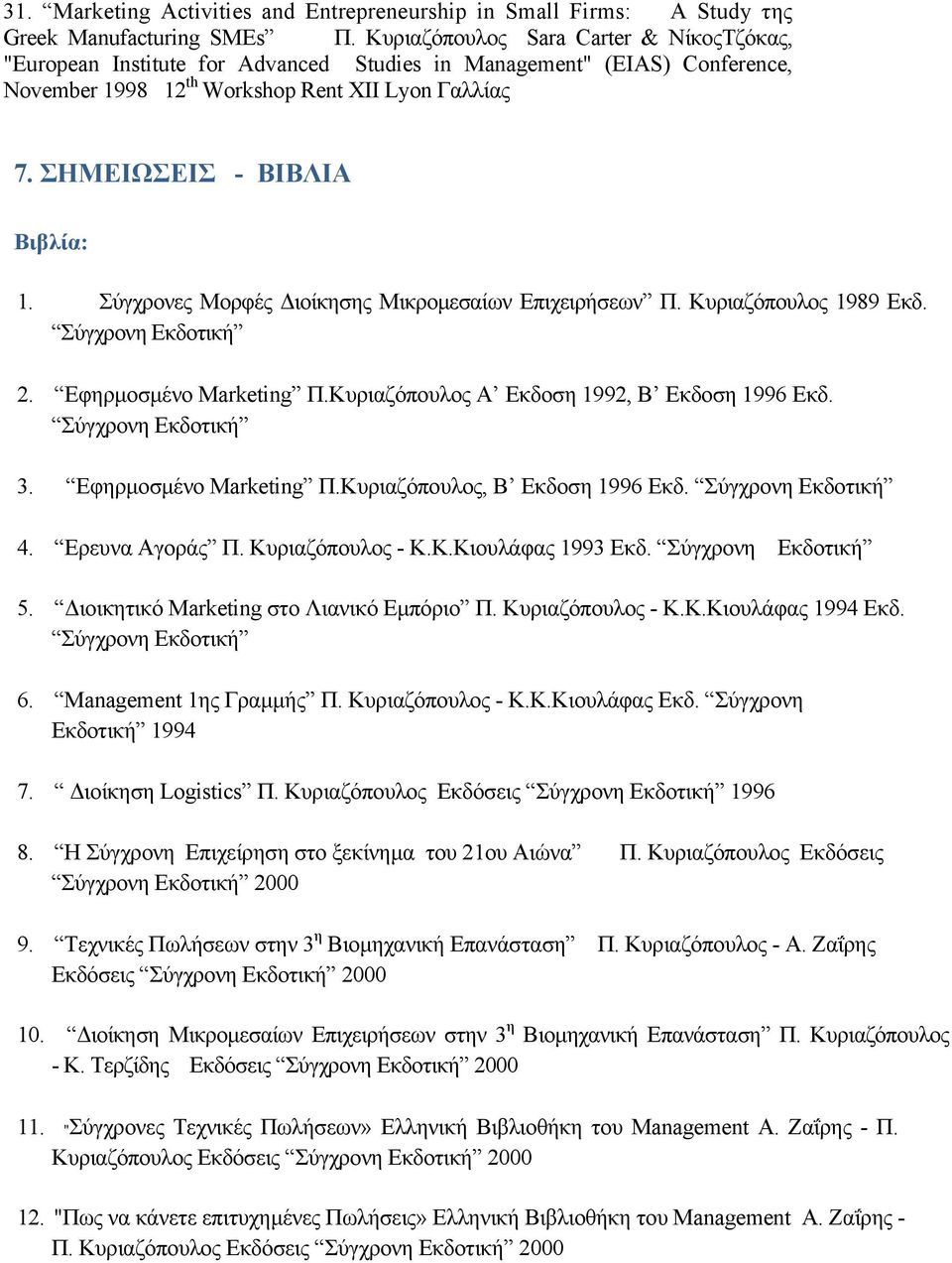 Σύγχρονες Μορφές Διοίκησης Μικρομεσαίων Επιχειρήσεων Π. Κυριαζόπουλος 1989 Εκδ. Σύγχρονη Εκδοτική 2. Εφηρμοσμένο Marketing Π.Κυριαζόπουλος Α Εκδοση 1992, Β Εκδοση 1996 Εκδ. Σύγχρονη Εκδοτική 3.