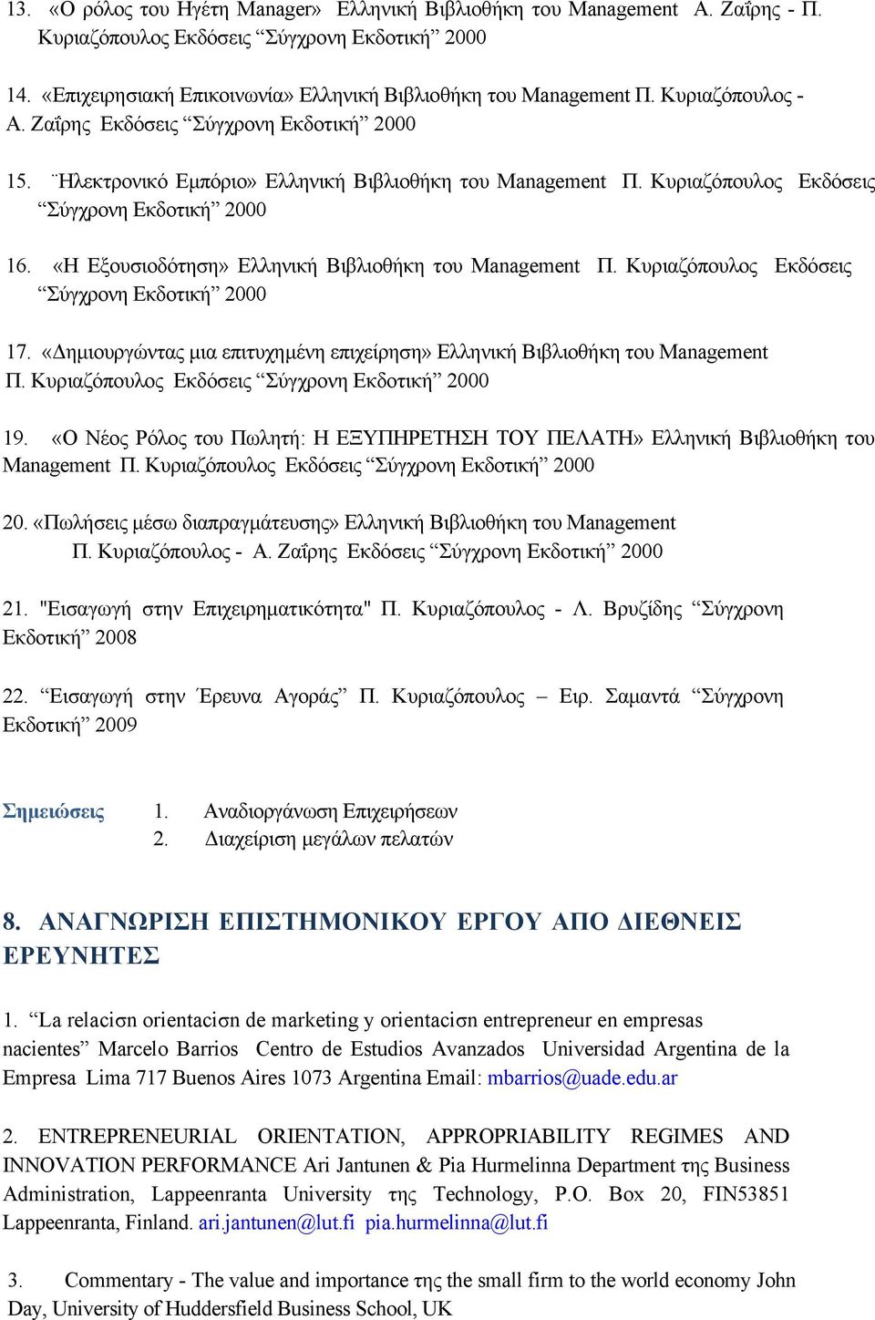 «Η Εξουσιοδότηση» Ελληνική Βιβλιοθήκη του Management Π. Κυριαζόπουλος Εκδόσεις Σύγχρονη Εκδοτική 2000 17. «Δημιουργώντας μια επιτυχημένη επιχείρηση» Ελληνική Βιβλιοθήκη του Management Π.