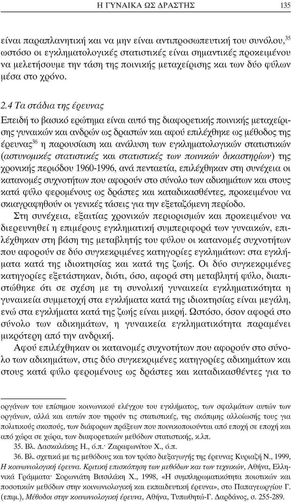 4 Τα στάδια της έρευνας Επειδή το βασικό ερώτημα είναι αυτό της διαφορετικής ποινικής μεταχείρισης γυναικών και ανδρών ως δραστών και αφοΰ επιλέχθηκε ως μέθοδος της έρευνας 36 η παρουσίαση και