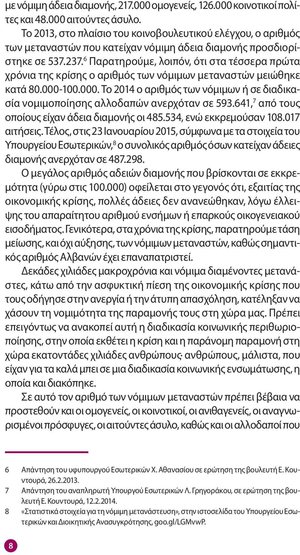 6 Παρατηρούμε, λοιπόν, ότι στα τέσσερα πρώτα χρόνια της κρίσης ο αριθμός των νόμιμων μεταναστών μειώθηκε κατά 80.000-