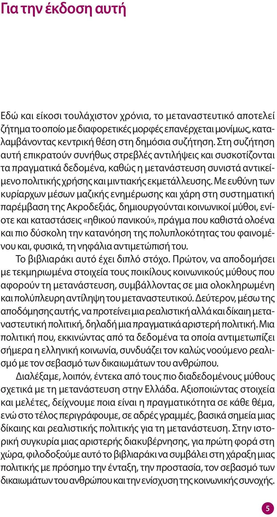 Με ευθύνη των κυρίαρχων μέσων μαζικής ενημέρωσης και χάρη στη συστηματική παρέμβαση της Ακροδεξιάς, δημιουργούνται κοινωνικοί μύθοι, ενίοτε και καταστάσεις «ηθικού πανικού», πράγμα που καθιστά ολοένα