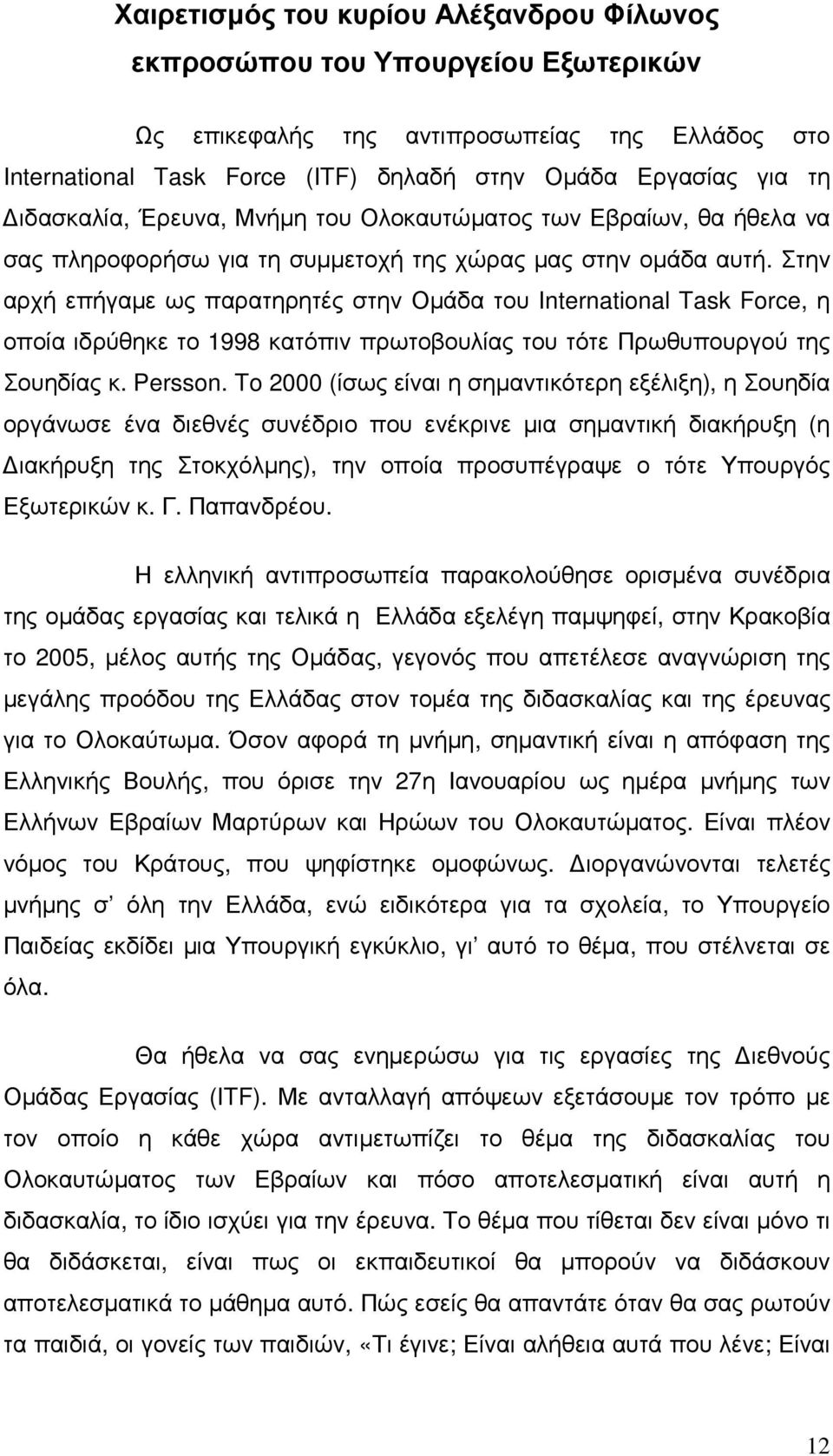 Στην αρχή επήγαµε ως παρατηρητές στην Οµάδα του International Task Force, η οποία ιδρύθηκε το 1998 κατόπιν πρωτοβουλίας του τότε Πρωθυπουργού της Σουηδίας κ. Persson.