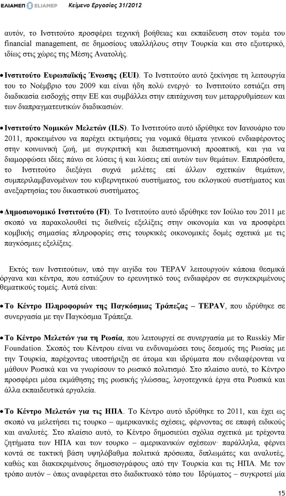 Το Ινστιτούτο αυτό ξεκίνησε τη λειτουργία του το Νοέμβριο του 2009 και είναι ήδη πολύ ενεργό το Ινστιτούτο εστιάζει στη διαδικασία εισδοχής στην ΕΕ και συμβάλλει στην επιτάχυνση των μεταρρυθμίσεων