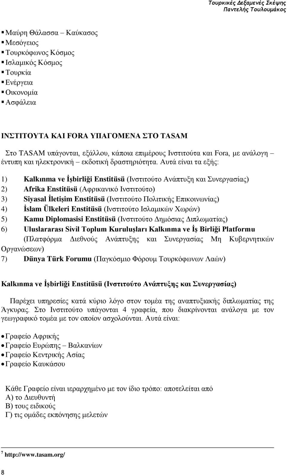 Aυτά είναι τα εξής: 1) Kalkınma ve İşbirliği Enstitüsü (Ινστιτούτο Ανάπτυξη και Συνεργασίας) 2) Afrika Enstitüsü (Αφρικανικό Ινστιτούτο) 3) Siyasal İletişim Enstitüsü (Ινστιτούτο Πολιτικής