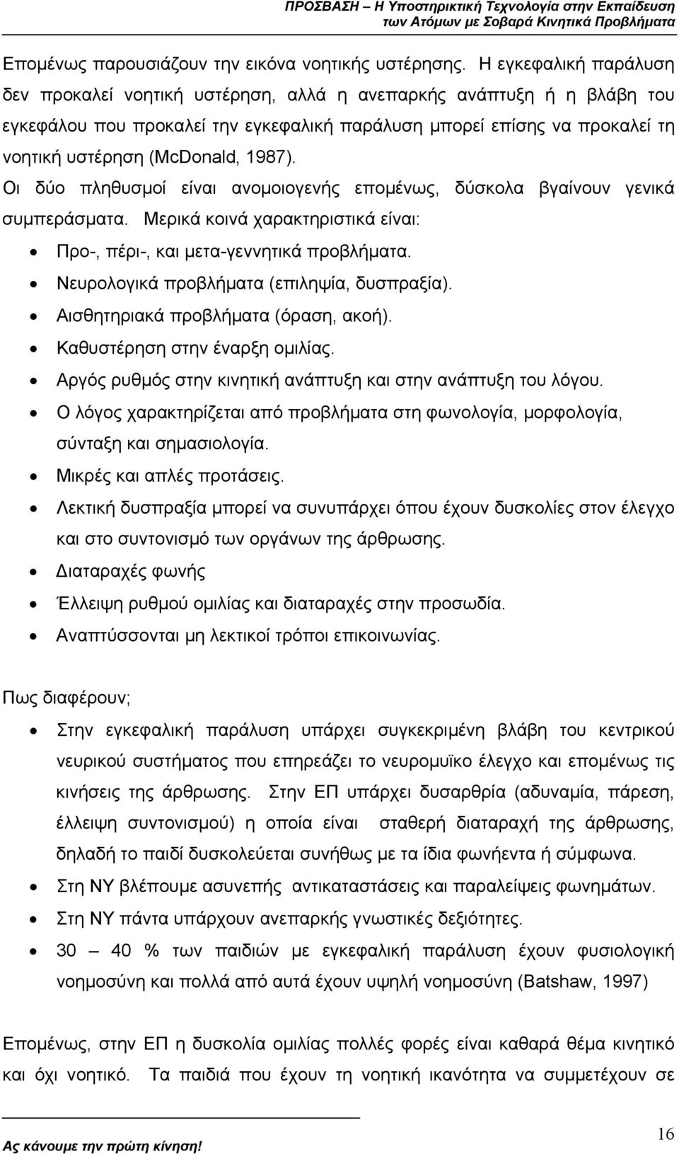 1987). Οι δύο πληθυσµοί είναι ανοµοιογενής εποµένως, δύσκολα βγαίνουν γενικά συµπεράσµατα. Μερικά κοινά χαρακτηριστικά είναι: Προ-, πέρι-, και µετα-γεννητικά προβλήµατα.