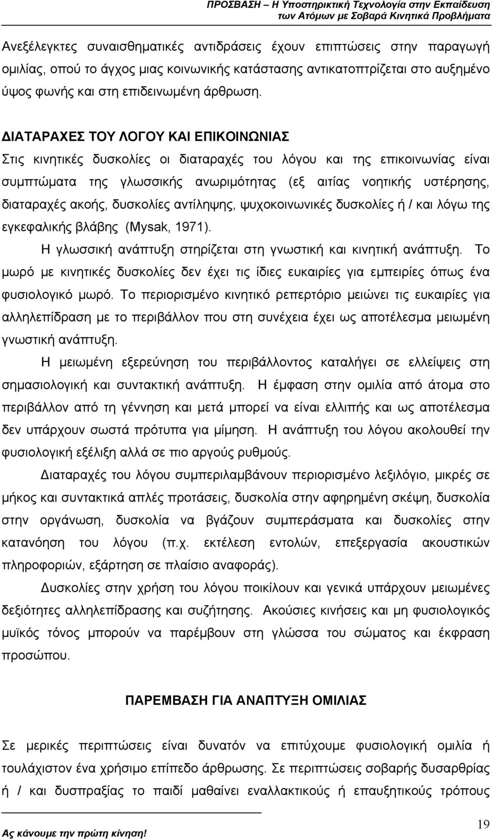 δυσκολίες αντίληψης, ψυχοκοινωνικές δυσκολίες ή / και λόγω της εγκεφαλικής βλάβης (Mysak, 1971). Η γλωσσική ανάπτυξη στηρίζεται στη γνωστική και κινητική ανάπτυξη.