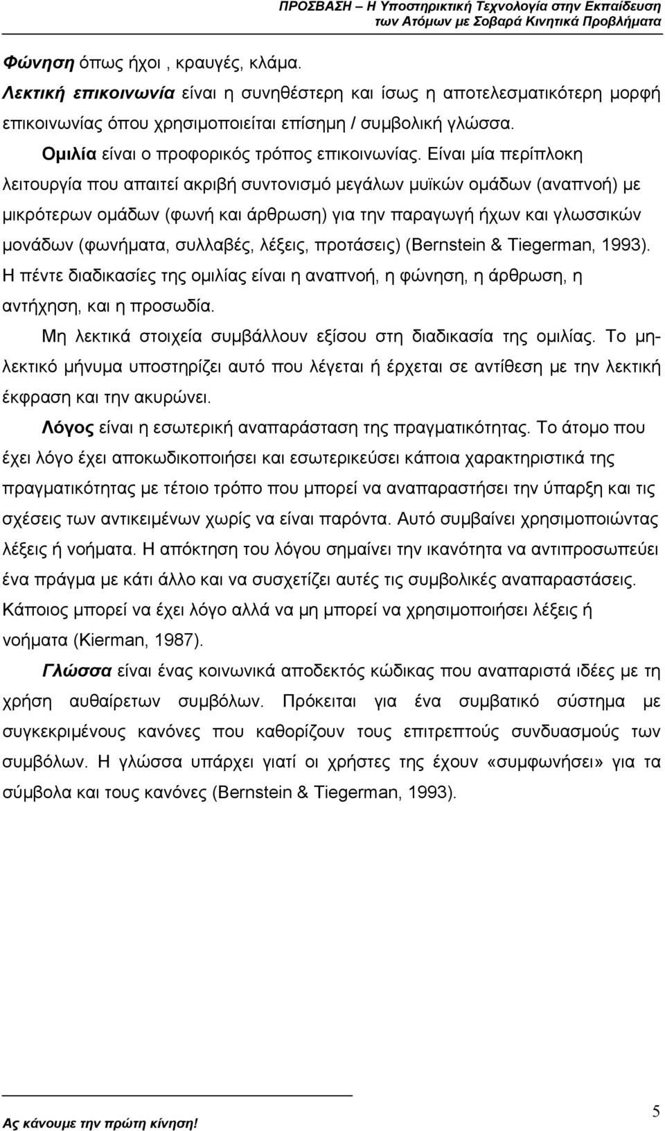 Είναι µία περίπλοκη λειτουργία που απαιτεί ακριβή συντονισµό µεγάλων µυϊκών οµάδων (αναπνοή) µε µικρότερων οµάδων (φωνή και άρθρωση) για την παραγωγή ήχων και γλωσσικών µονάδων (φωνήµατα, συλλαβές,