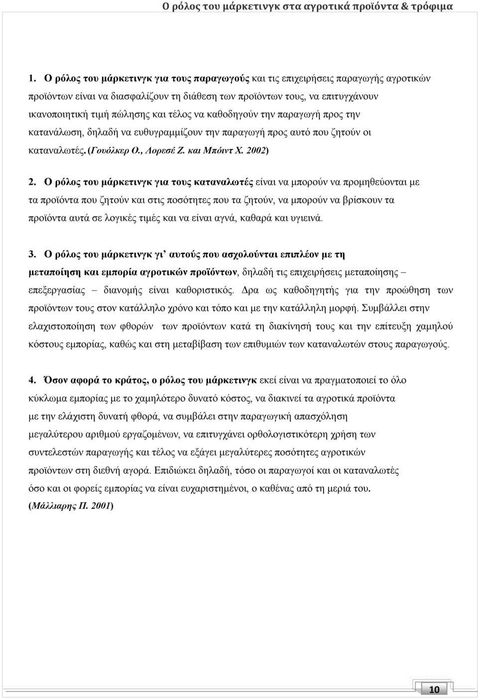 Ο ρόλος του μάρκετινγκ για τους καταναλωτές είναι να μπορούν να προμηθεύονται με τα προϊόντα που ζητούν και στις ποσότητες που τα ζητούν, να μπορούν να βρίσκουν τα προϊόντα αυτά σε λογικές τιμές και