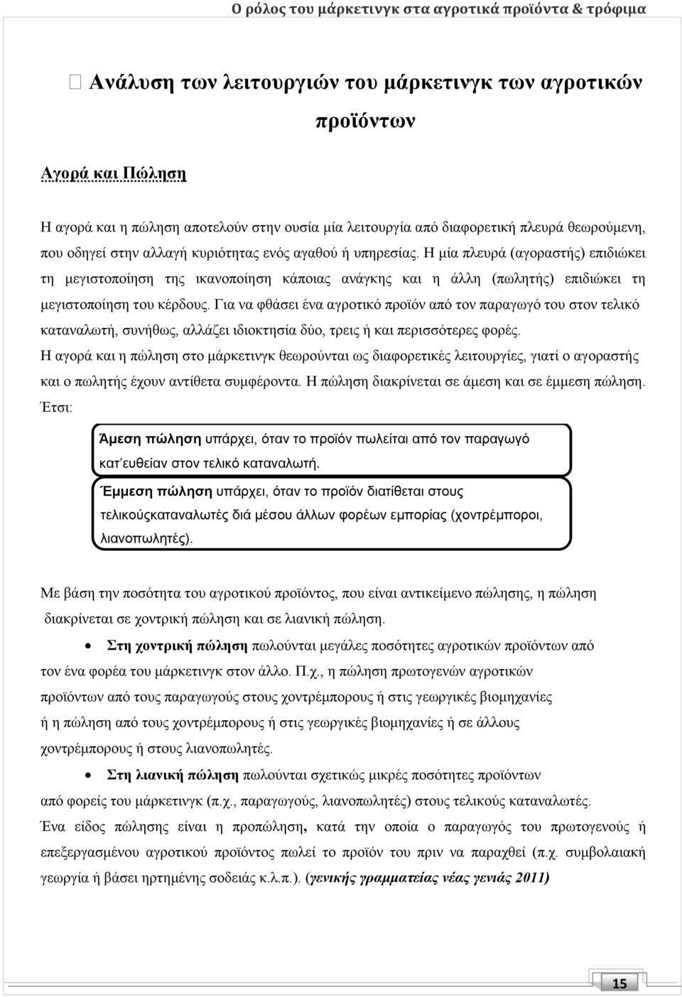 Για να φθάσει ένα αγροτικό προϊόν από τον παραγωγό του στον τελικό καταναλωτή, συνήθως, αλλάζει ιδιοκτησία δύο, τρεις ή και περισσότερες φορές.