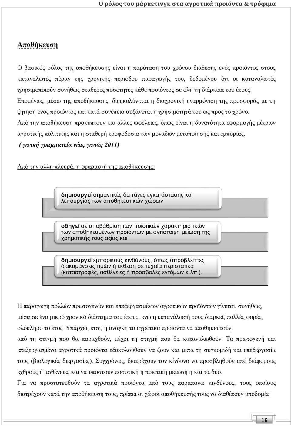 Επομένως, μέσω της αποθήκευσης, διευκολύνεται η διαχρονική εναρμόνιση της προσφοράς με τη ζήτηση ενός προϊόντος και κατά συνέπεια αυξάνεται η χρησιμότητά του ως προς το χρόνο.