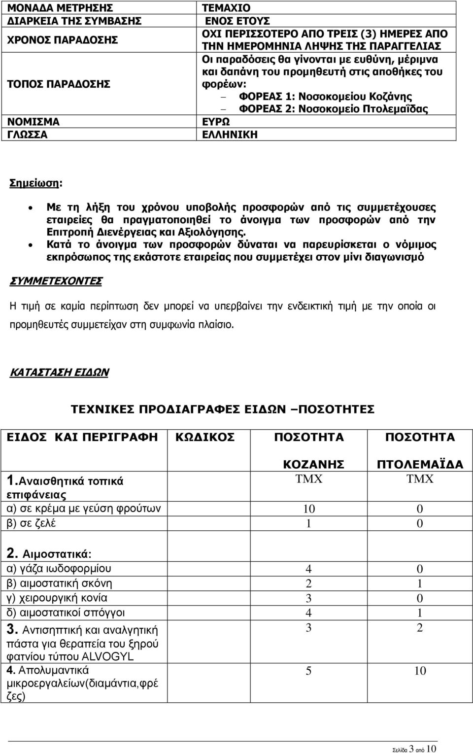 προσφορών από τις συμμετέχουσες εταιρείες θα πραγματοποιηθεί το άνοιγμα των προσφορών από την Επιτροπή Διενέργειας και Αξιολόγησης.