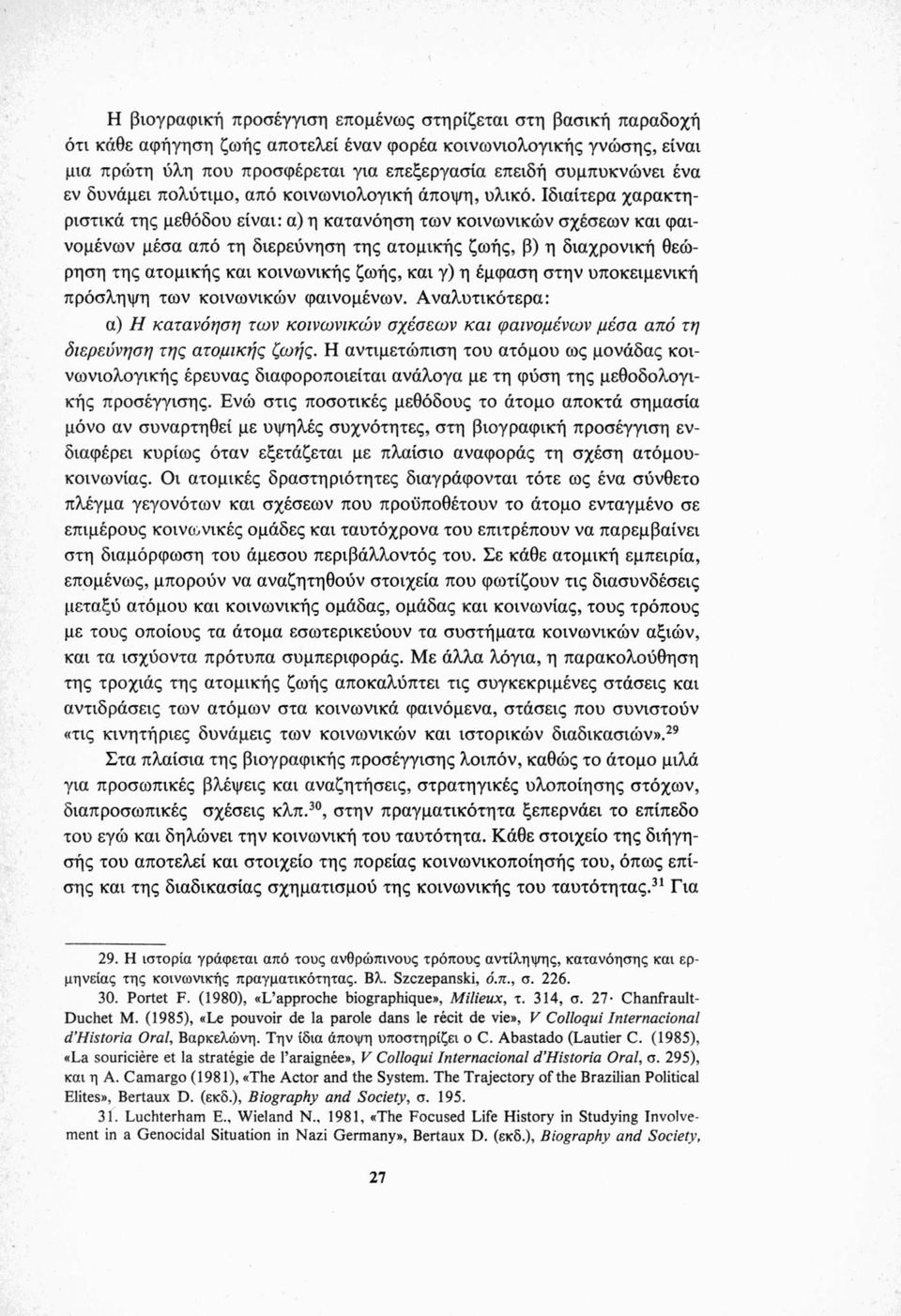 Ιδιαίτερα χαρακτηριστικά της μεθόδου είναι: α) η κατανόηση των κοινωνικών σχέσεων και φαινομένων μέσα από τη διερεύνηση της ατομικής ζωής, β) η διαχρονική θεώρηση της ατομικής και κοινωνικής ζωής,