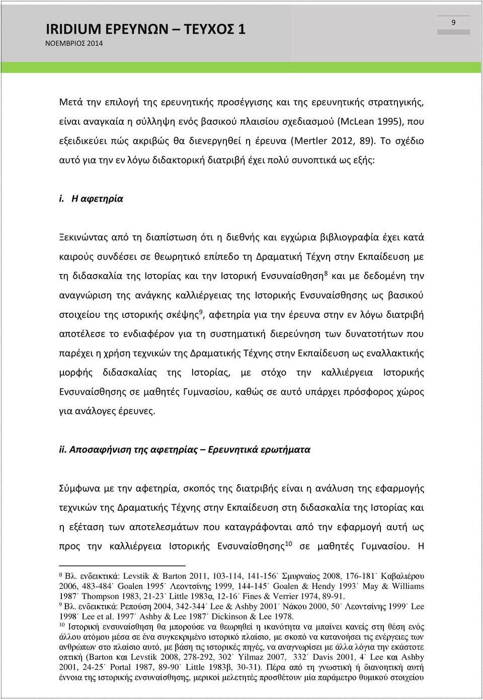 Η αφετηρία Ξεκινώντας από τη διαπίστωση ότι η διεθνής και εγχώρια βιβλιογραφία έχει κατά καιρούς συνδέσει σε θεωρητικό επίπεδο τη Δραματική Τέχνη στην Εκπαίδευση με τη διδασκαλία της Ιστορίας και την