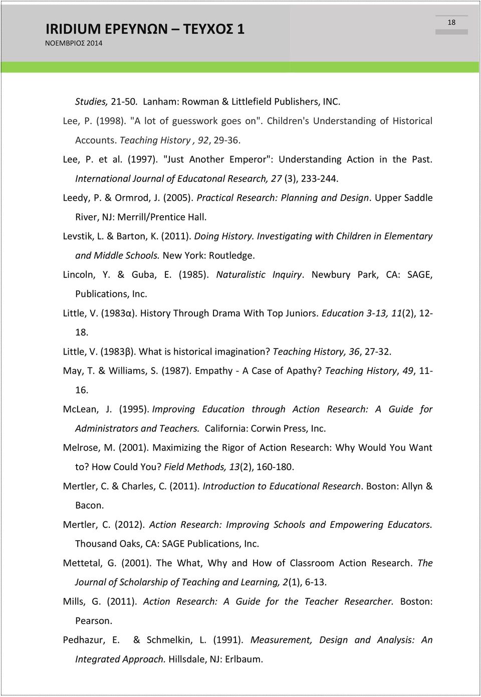 Upper Saddle River, NJ: Merrill/Prentice Hall. Levstik, L. & Barton, K. (2011). Doing History. Investigating with Children in Elementary and Middle Schools. New York: Routledge. Lincoln, Y. & Guba, E.