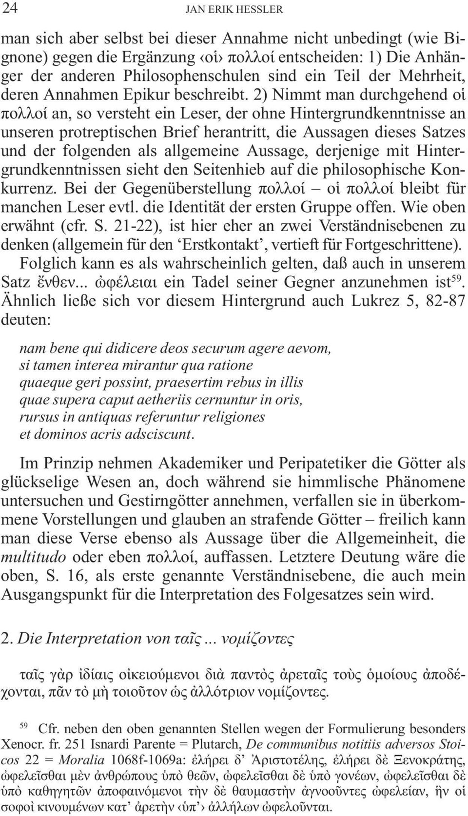 2) Nimmt man durchgehend ο πολλο an, so versteht ein Leser, der ohne Hintergrundkenntnisse an unseren protreptischen Brief herantritt, die Aussagen dieses Satzes und der folgenden als allgemeine