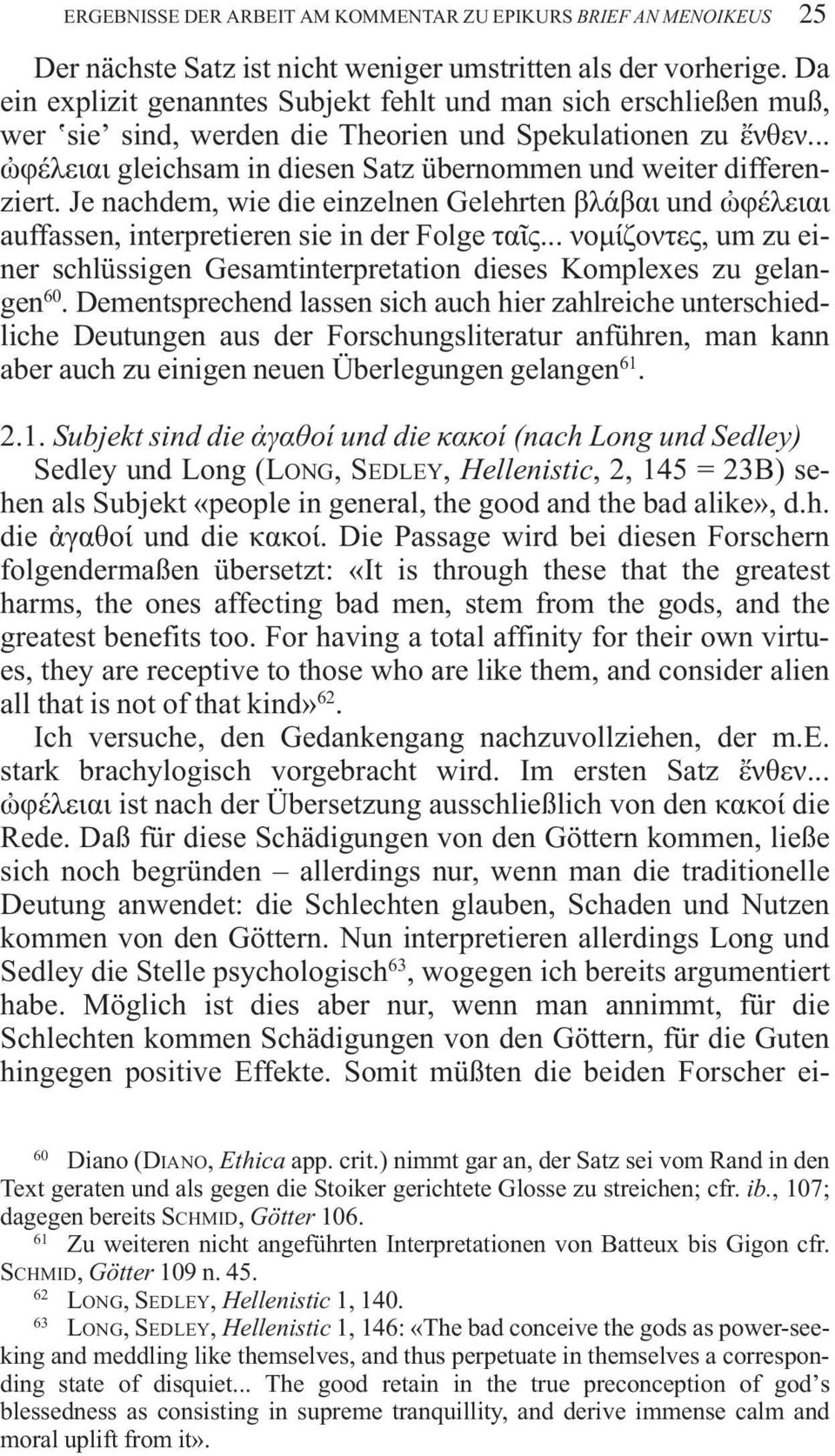 Je nachdem, wie die einzelnen Gelehrten βλ βαι und φ λειαι auffassen, interpretieren sie in der Folge τα ς... νοµ ζοντες, um zu einer schlüssigen Gesamtinterpretation dieses Komplexes zu gelangen 60.