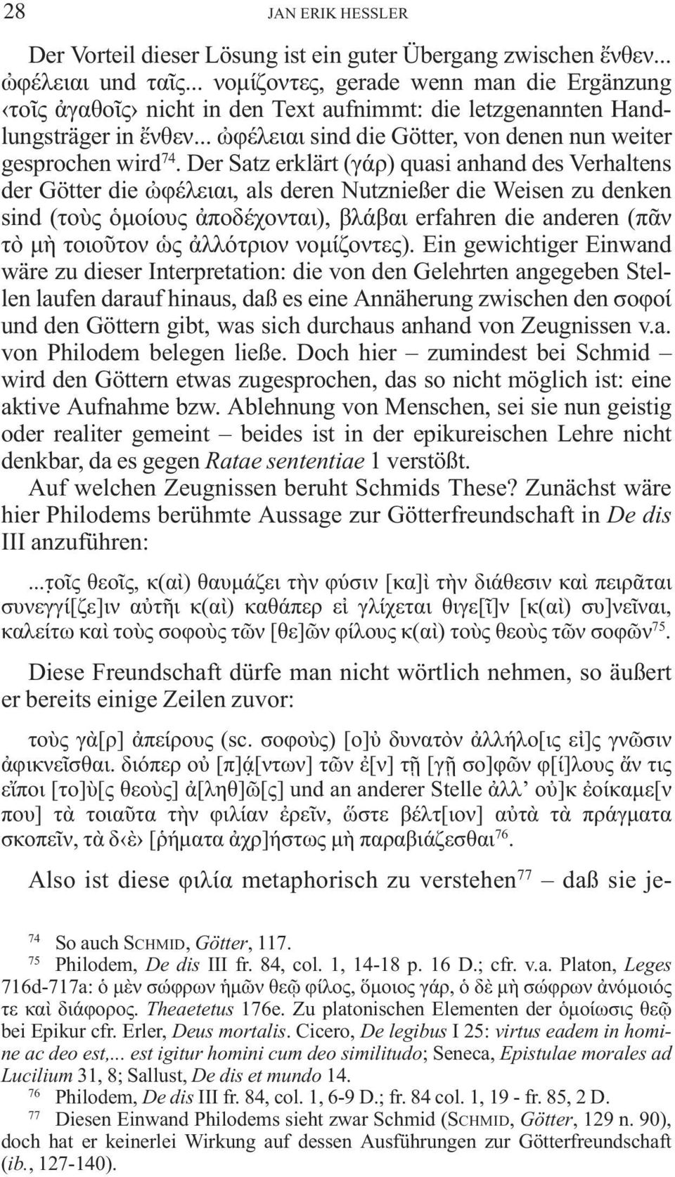 Der Satz erklärt (γ ρ) quasi anhand des Verhaltens der Götter die φ λειαι, als deren Nutznießer die Weisen zu denken sind (το ς µο ους ποδ χονται), βλ βαι erfahren die anderen (π ν τ µ τοιο τον ς λλ